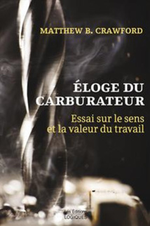 Matthew B. Crawford : Éloge du carburateur. Essai sur le sens et la valeur du travail Matthew B. Crawford : Éloge du carburateur. Essai sur le sens et la valeur du travail