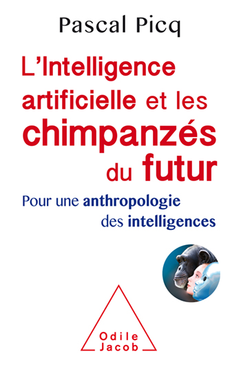 L'intelligence artificielle et les chimpanzés du futur. Pour une anthropologie des intelligences, Pascal Pick